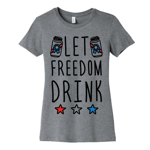 Let Freedom Drink Womens T-Shirt