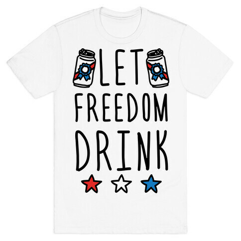 Let Freedom Drink T-Shirt