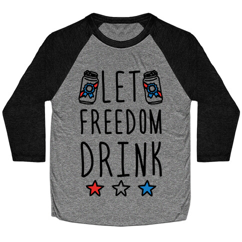 Let Freedom Drink Baseball Tee