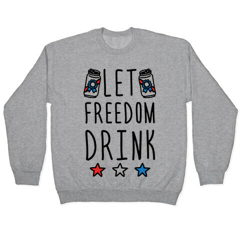 Let Freedom Drink Pullover