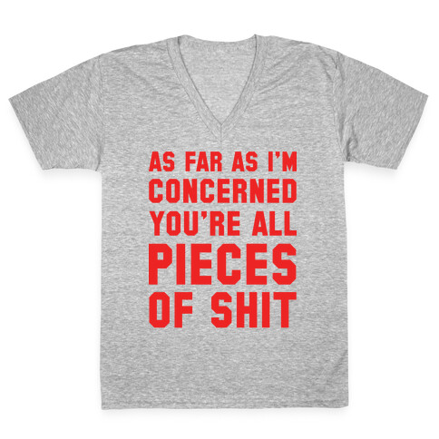 As Far As I'm Concerned You're All Pieces Of Shit V-Neck Tee Shirt