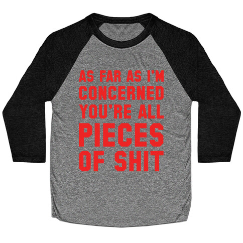 As Far As I'm Concerned You're All Pieces Of Shit Baseball Tee
