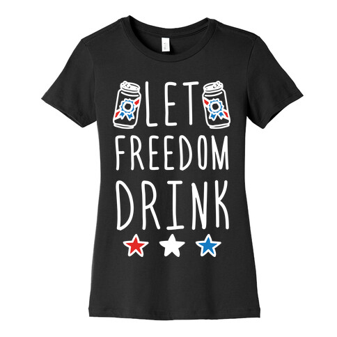 Let Freedom Drink Womens T-Shirt