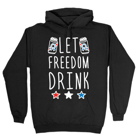 Let Freedom Drink Hooded Sweatshirt