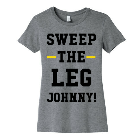 Sweep The Leg Johnny Womens T-Shirt
