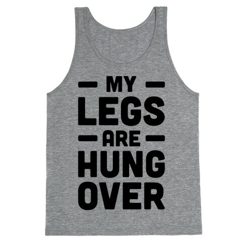 My Legs Are Hungover Tank Top