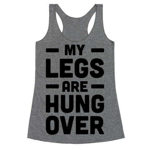 My Legs Are Hungover Racerback Tank Top