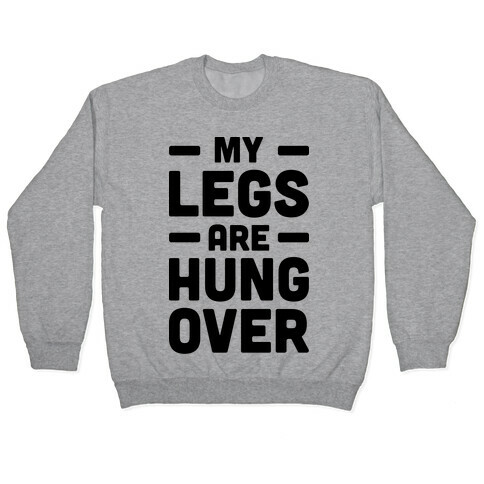 My Legs Are Hungover Pullover