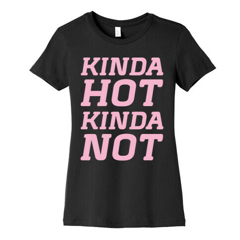 Kinda Hot Kinda Not Womens T-Shirt