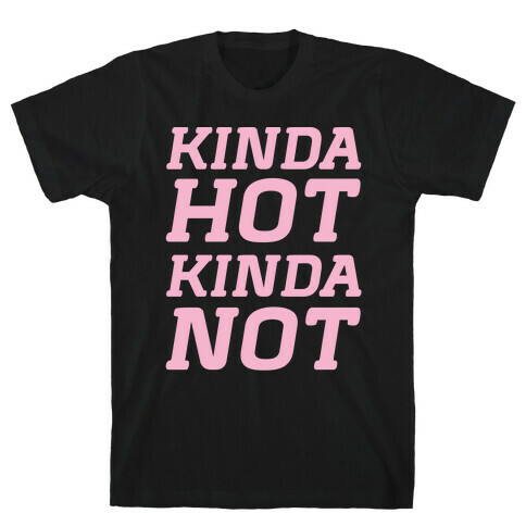 Kinda Hot Kinda Not T-Shirt