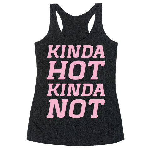 Kinda Hot Kinda Not Racerback Tank Top