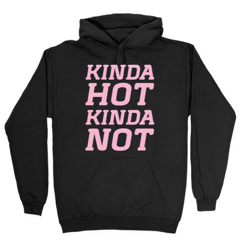 Kinda Hot Kinda Not Hooded Sweatshirt