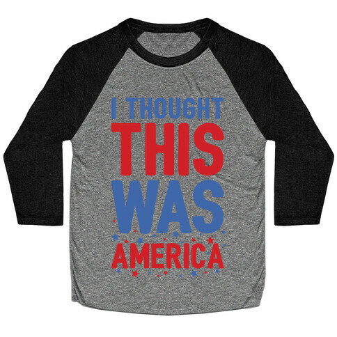 I Thought This Was AMERICA (cmyk) Baseball Tee