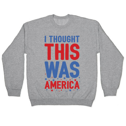 I Thought This Was AMERICA (cmyk) Pullover