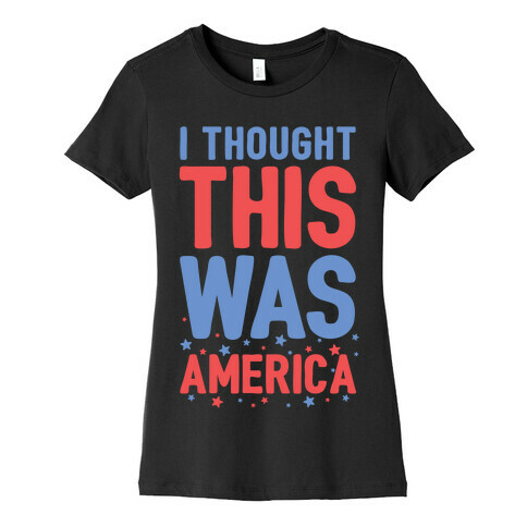 I Thought This Was AMERICA Womens T-Shirt