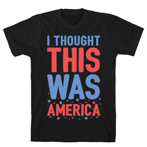 I Thought This Was AMERICA T-Shirt