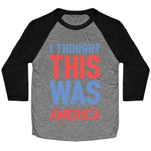 I Thought This Was AMERICA Baseball Tee