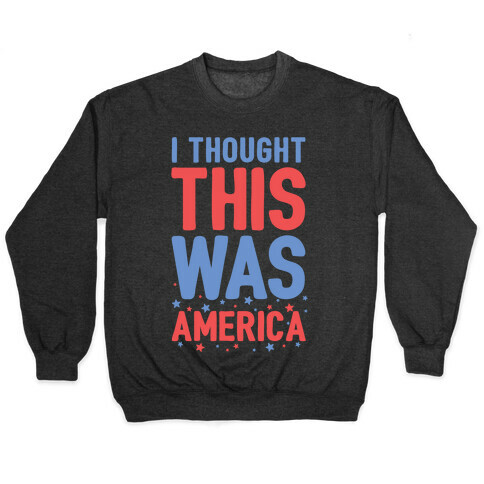 I Thought This Was AMERICA Pullover