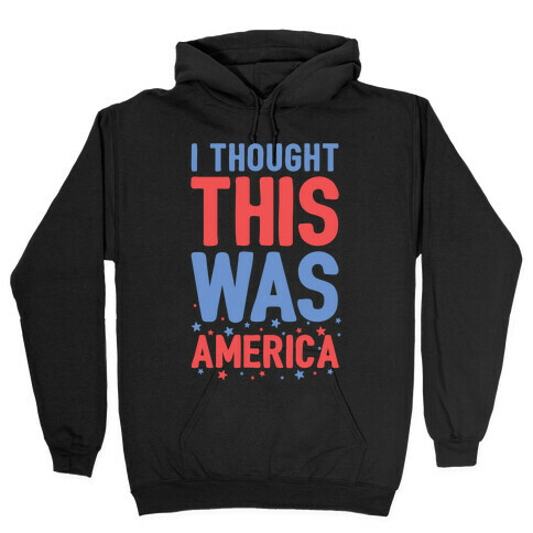 I Thought This Was AMERICA Hooded Sweatshirt