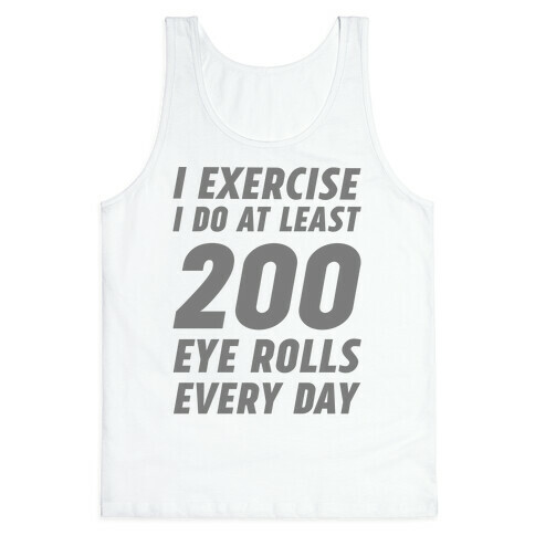 I Exercise I Do At Least 200 Eye Rolls Every Day Tank Top
