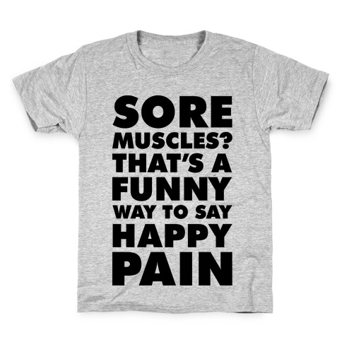 Sore Muscles? Thats a Funny Way To Say Happy Pain Kids T-Shirt
