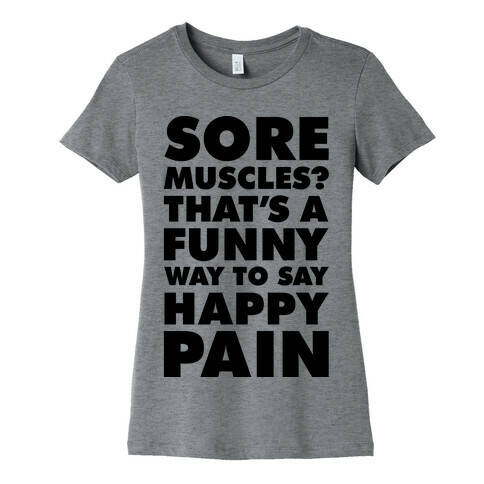 Sore Muscles? Thats a Funny Way To Say Happy Pain Womens T-Shirt