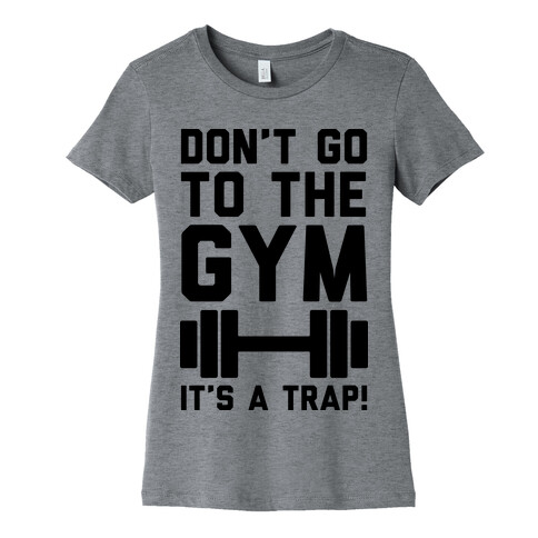 Don't Go To The Gym It's A Trap Womens T-Shirt