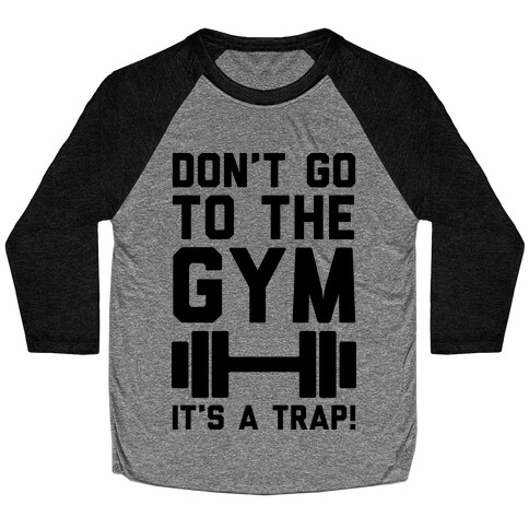 Don't Go To The Gym It's A Trap Baseball Tee