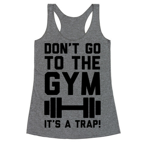 Don't Go To The Gym It's A Trap Racerback Tank Top