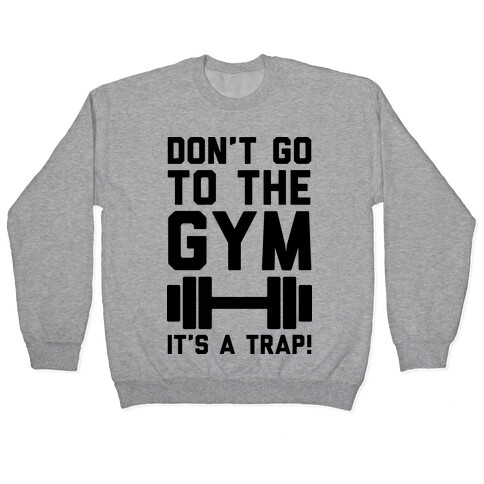 Don't Go To The Gym It's A Trap Pullover