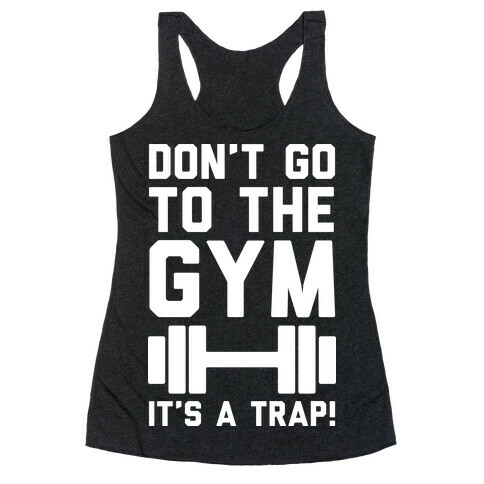 Don't Go To The Gym It's A Trap Racerback Tank Top