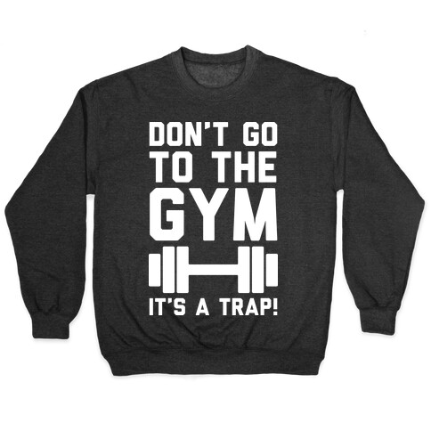 Don't Go To The Gym It's A Trap Pullover