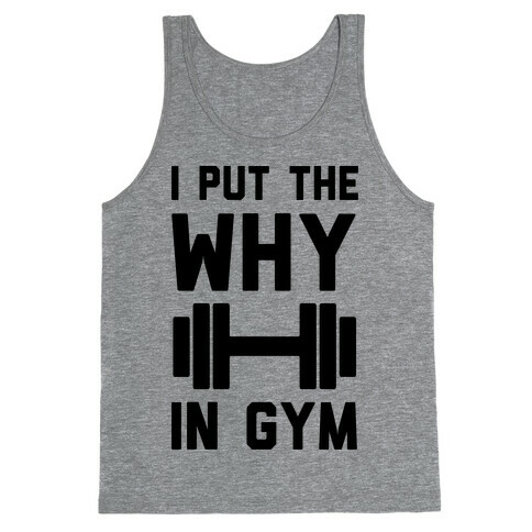 I Put The Why In Gym Tank Top