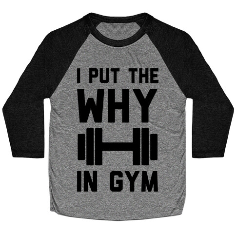 I Put The Why In Gym Baseball Tee