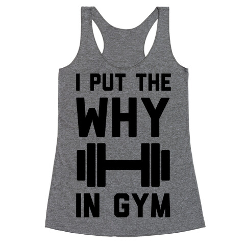 I Put The Why In Gym Racerback Tank Top