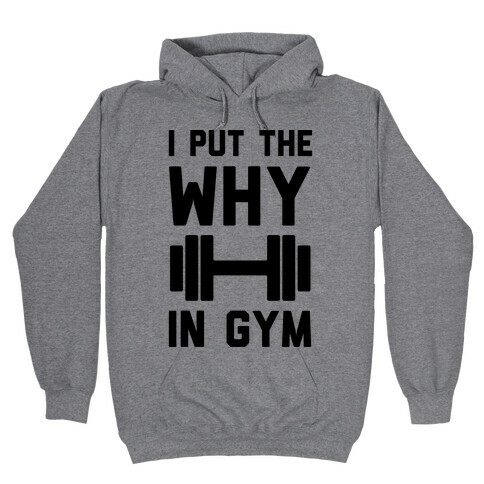 I Put The Why In Gym Hooded Sweatshirt