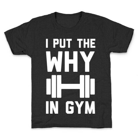 I Put The Why In Gym Kids T-Shirt