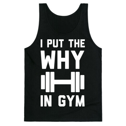 I Put The Why In Gym Tank Top