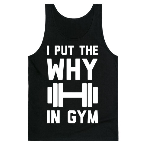 I Put The Why In Gym Tank Top