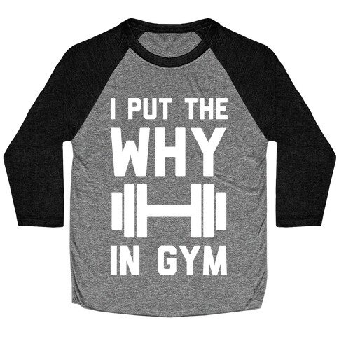 I Put The Why In Gym Baseball Tee