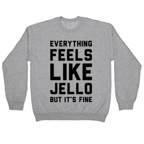 Everything Feels Like Jello Pullover