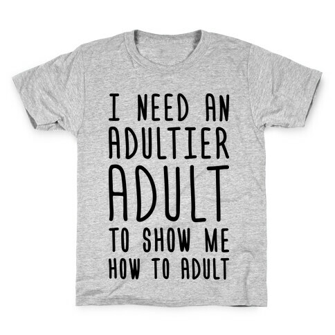 I Need An Adultier Adult  Kids T-Shirt