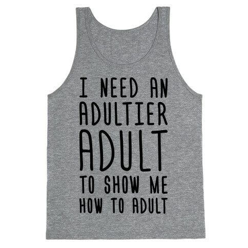 I Need An Adultier Adult  Tank Top