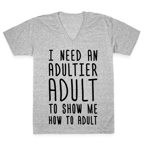 I Need An Adultier Adult  V-Neck Tee Shirt