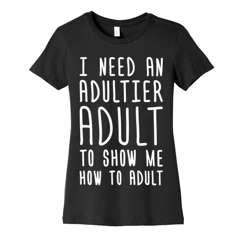 I Need An Adultier Adult (White) Womens T-Shirt