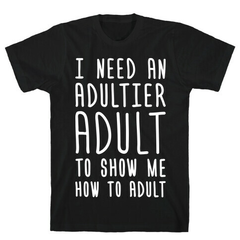 I Need An Adultier Adult (White) T-Shirt