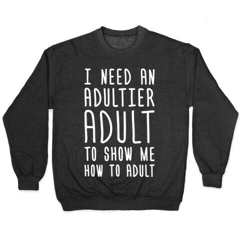 I Need An Adultier Adult (White) Pullover