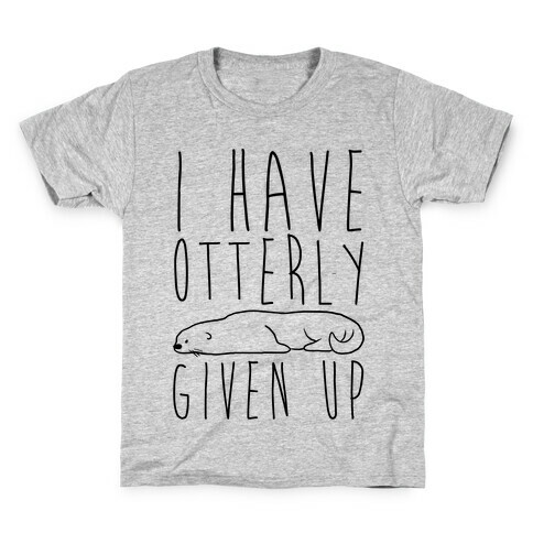 I Have Otterly Given Up Kids T-Shirt