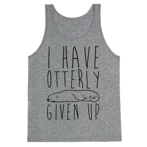 I Have Otterly Given Up Tank Top