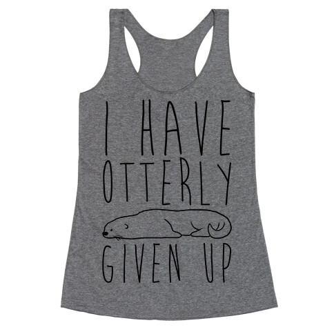 I Have Otterly Given Up Racerback Tank Top